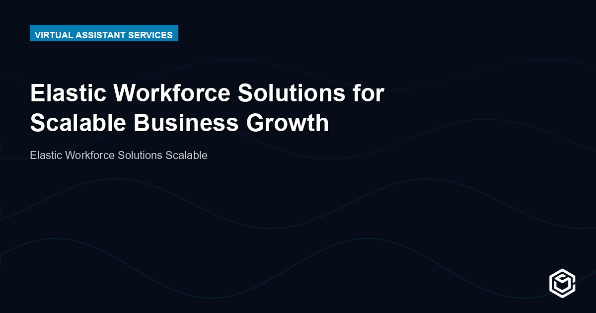 Elastic Workforce Solutions for Scalable Business Growth