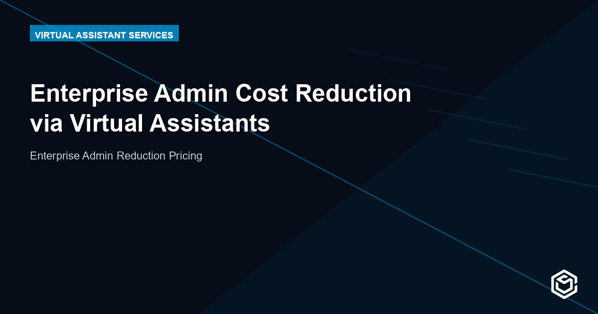 Enterprise Admin Cost Reduction via Virtual Assistants