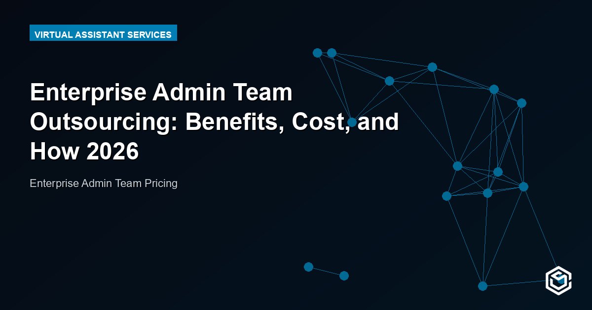 Enterprise Admin Team Outsourcing: Benefits, Cost, and How 2026