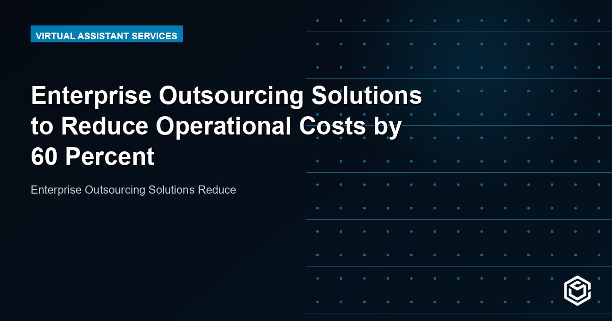 Enterprise Outsourcing Solutions to Reduce Operational Costs by 60 Percent