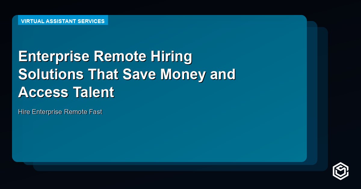 Enterprise Remote Hiring Solutions That Save Money and Access Talent