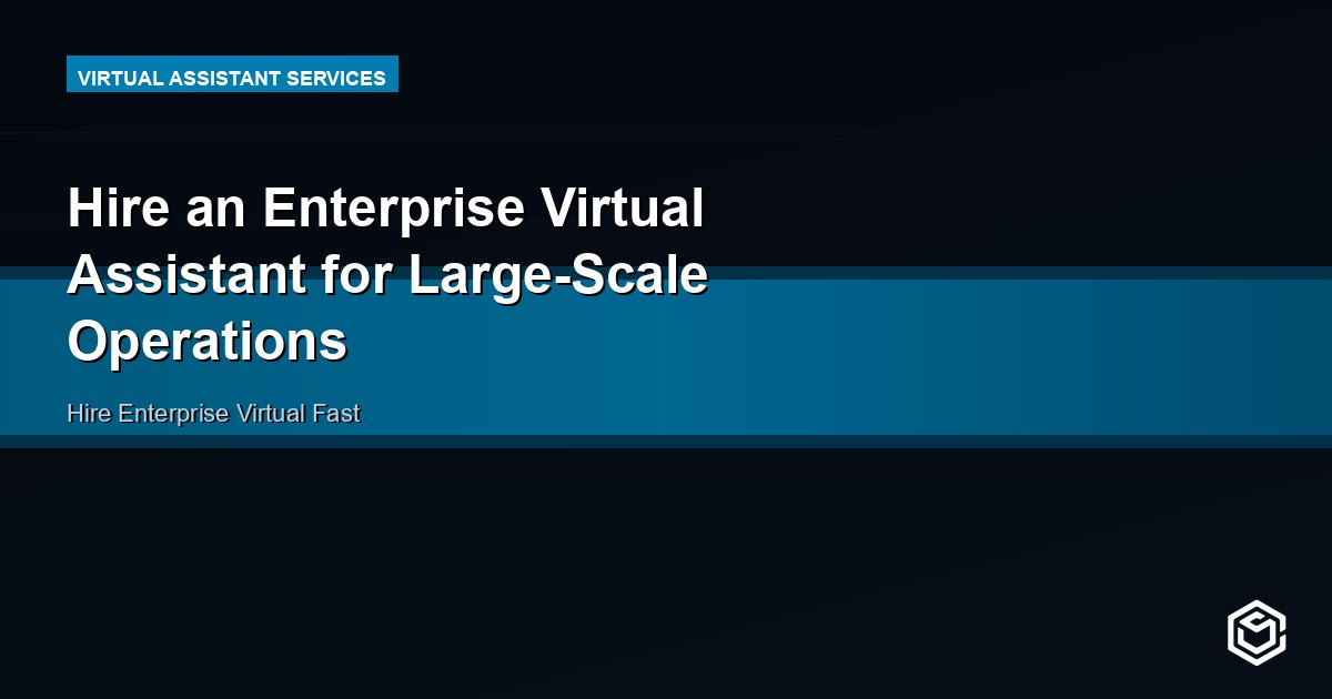 Hire an Enterprise Virtual Assistant for Large-Scale Operations