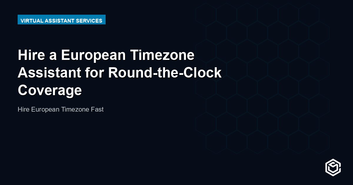 Hire a European Timezone Assistant for Round-the-Clock Coverage