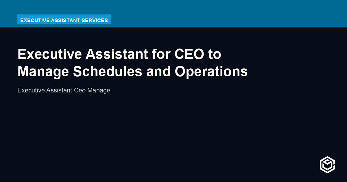 Executive Assistant for CEO to Manage Schedules and Operations