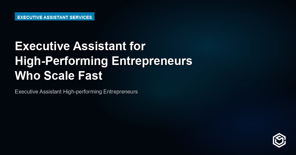 Executive Assistant for High-Performing Entrepreneurs Who Scale Fast