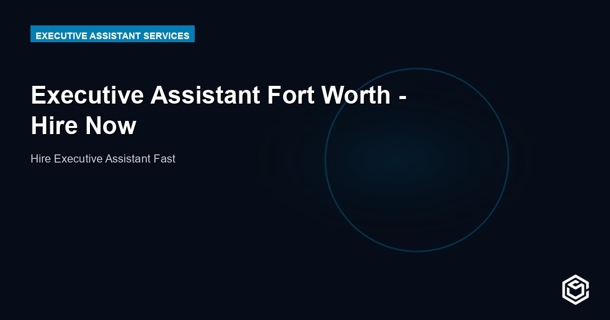 Executive Assistant Fort Worth - Hire Now