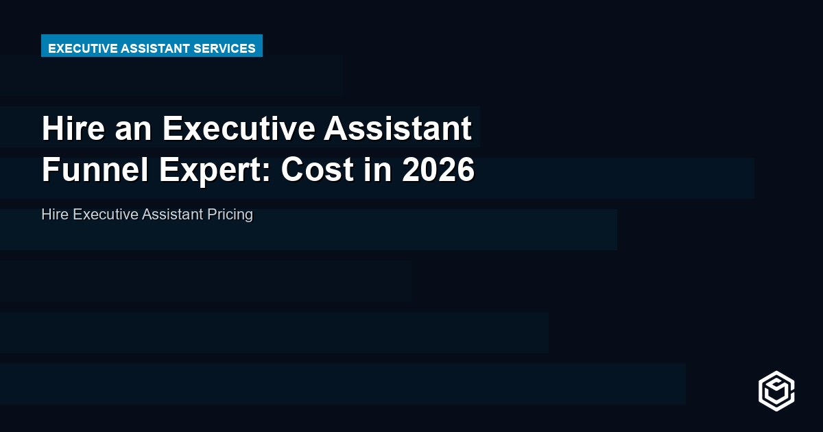 Hire an Executive Assistant Funnel Expert: Cost in 2026