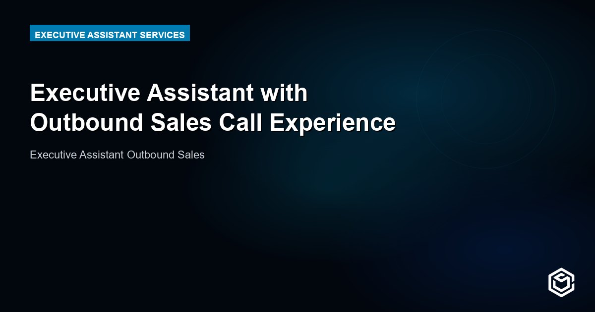 Executive Assistant with Outbound Sales Call Experience