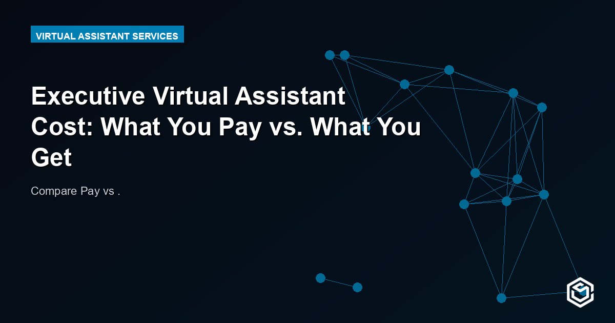 Executive Virtual Assistant Cost: What You Pay vs. What You Get