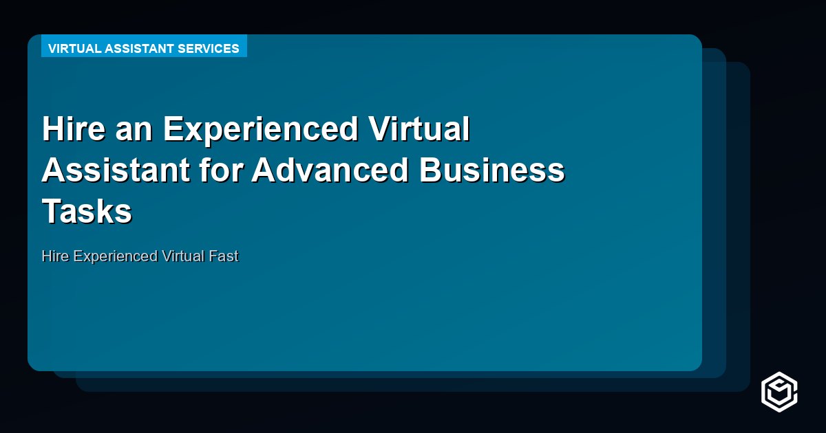 Hire an Experienced Virtual Assistant for Advanced Business Tasks