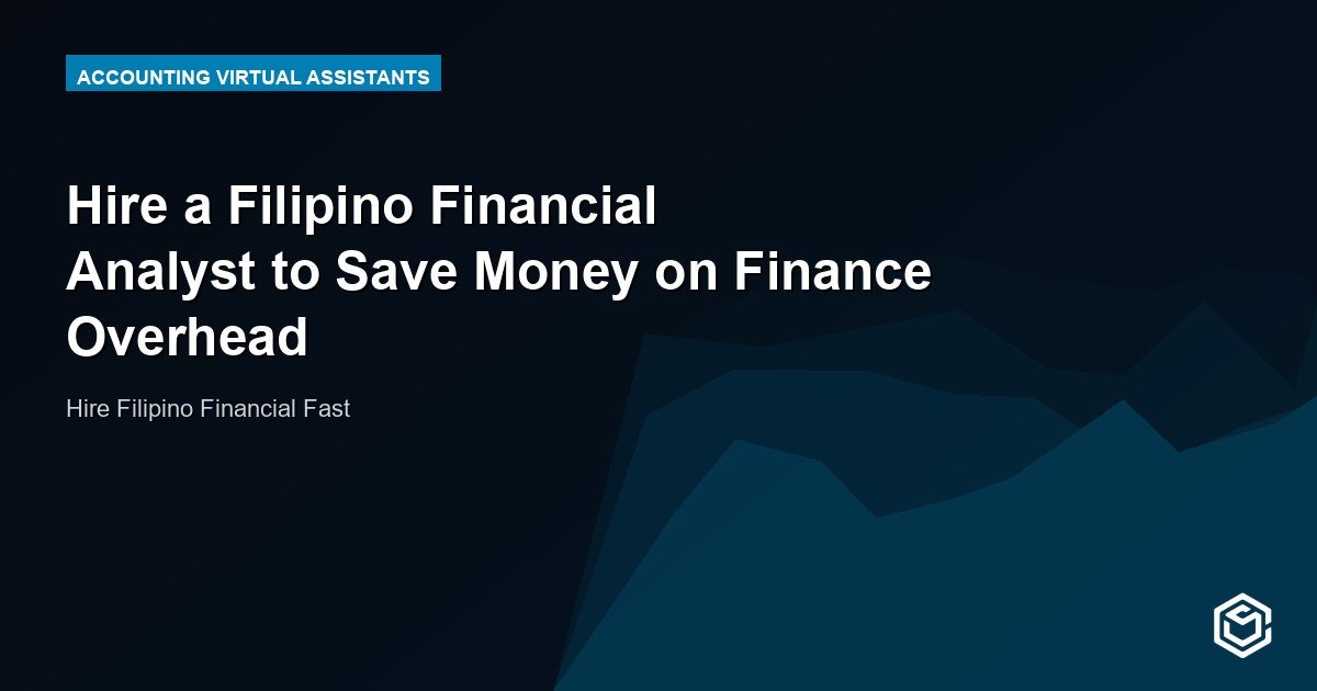 Hire a Filipino Financial Analyst to Save Money on Finance Overhead