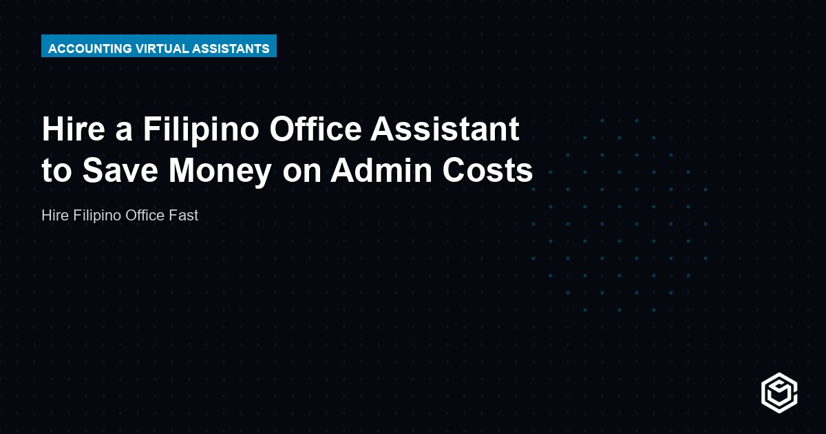 Hire a Filipino Office Assistant to Save Money on Admin Costs