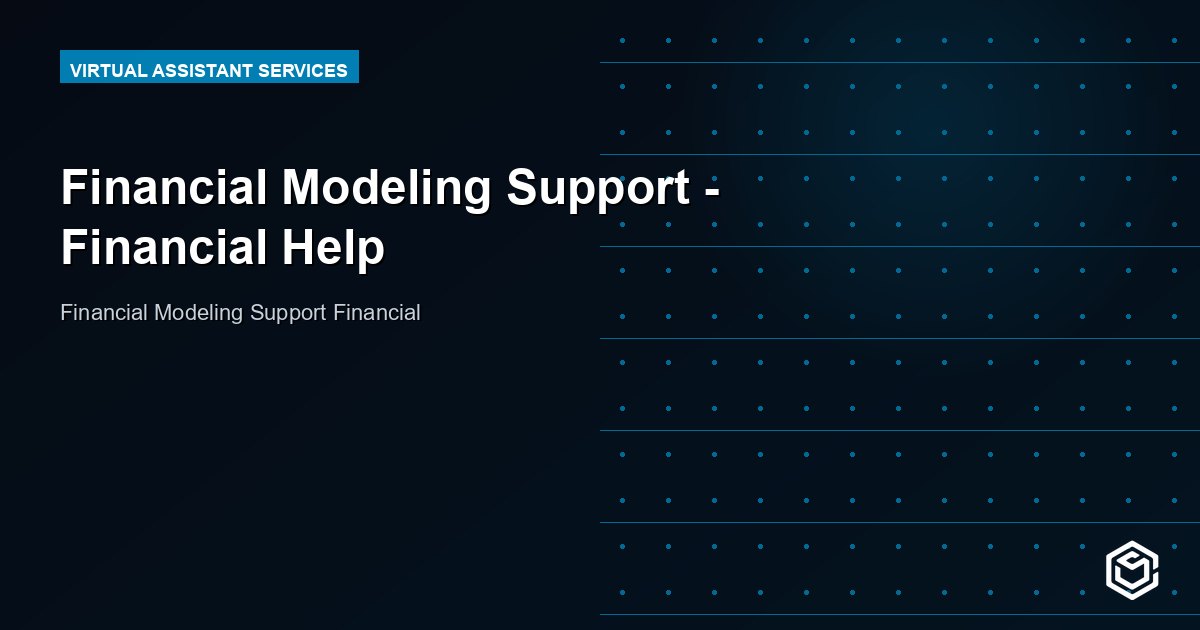 Financial Modeling Support - Financial Help