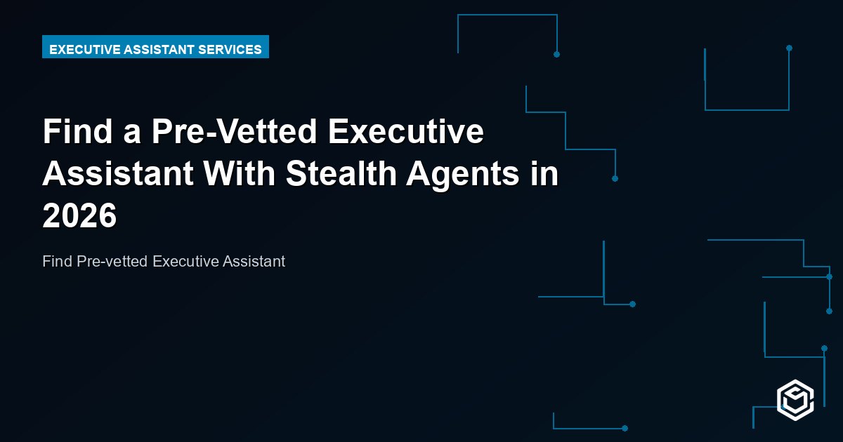 Find a Pre-Vetted Executive Assistant With Stealth Agents in 2026