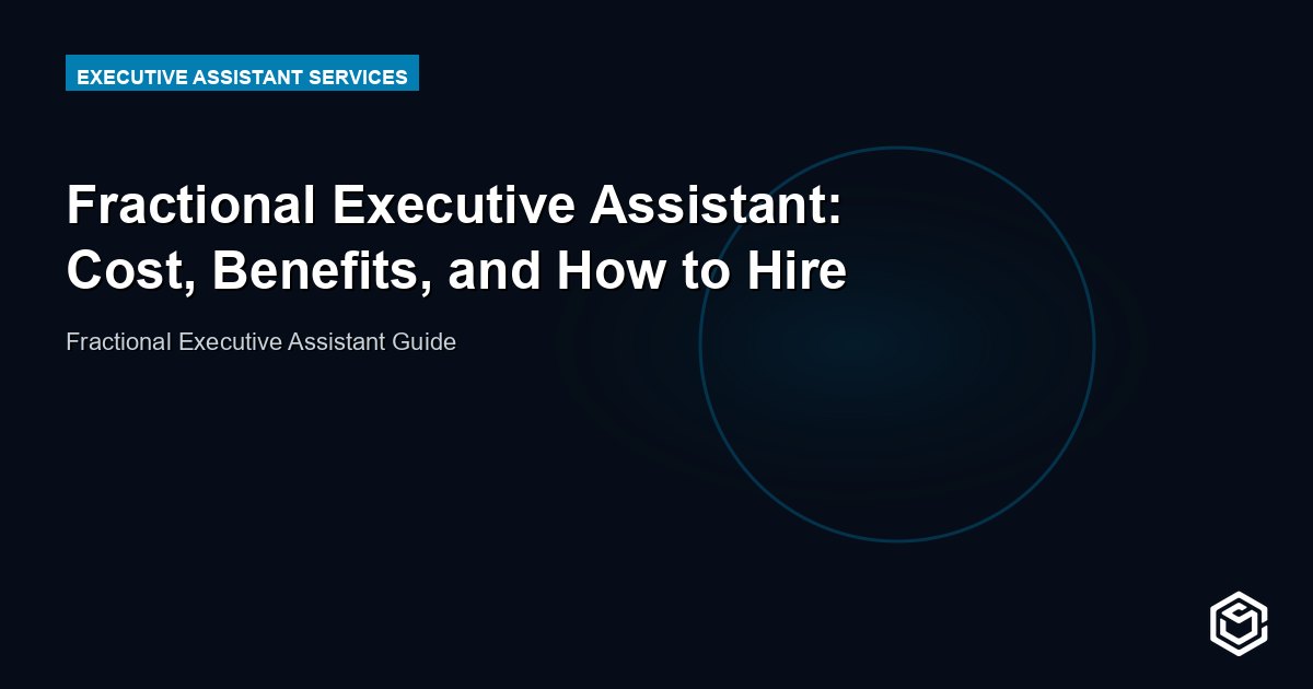 Fractional Executive Assistant: Cost, Benefits, and How to Hire