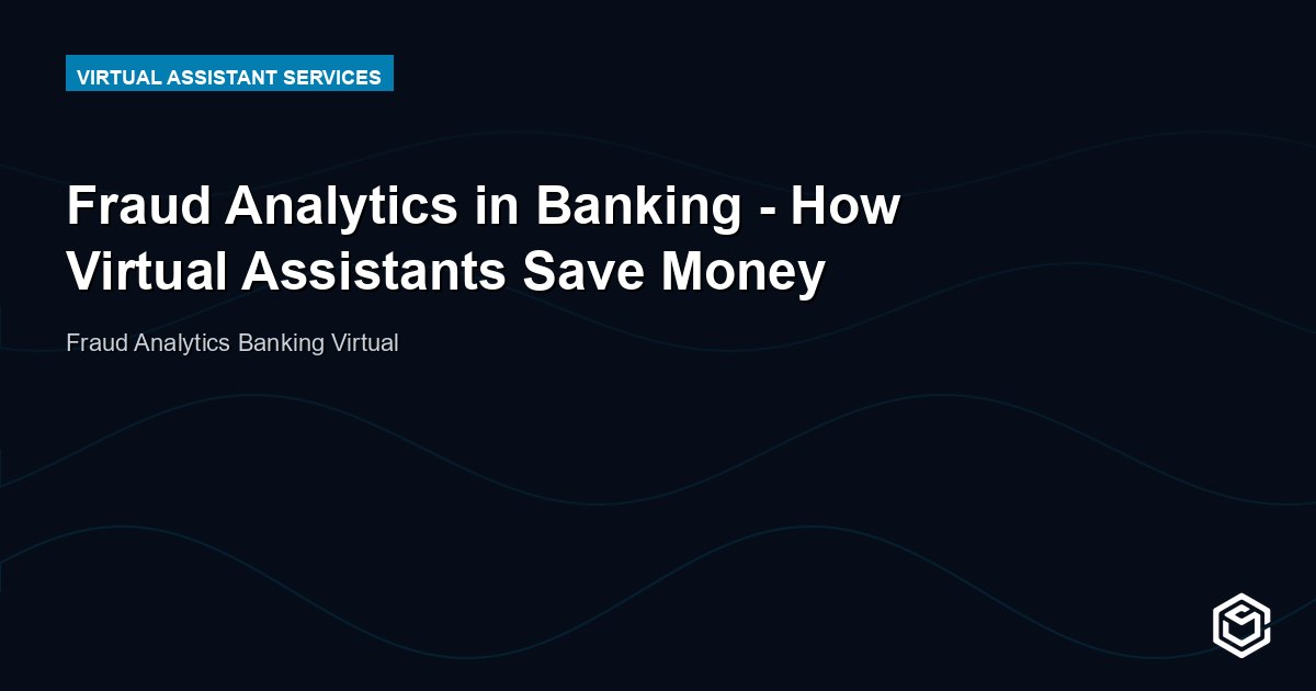 Fraud Analytics in Banking - How Virtual Assistants Save Money