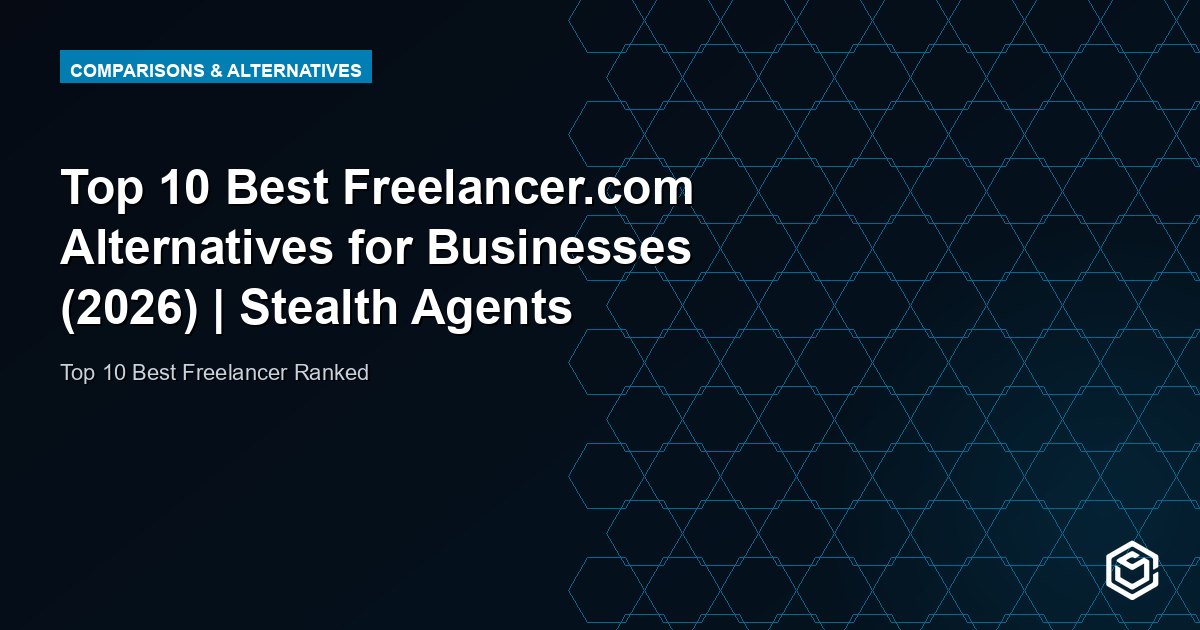 Top 10 Best Freelancer.com Alternatives for Businesses (2026) | Stealth Agents