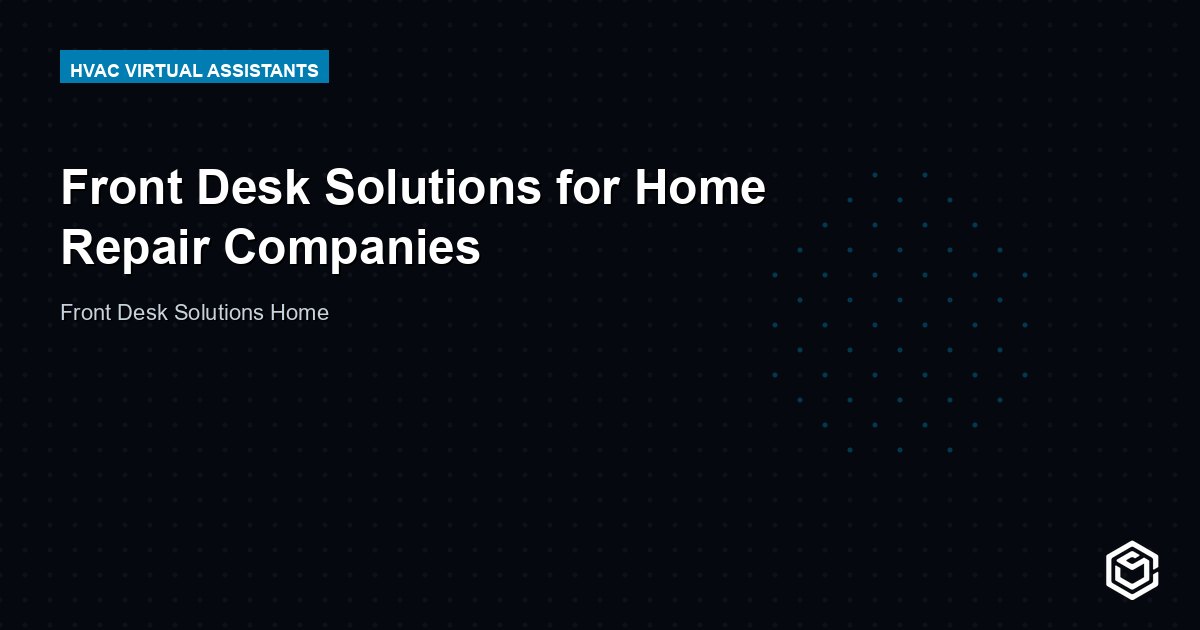 Front Desk Solutions for Home Repair Companies