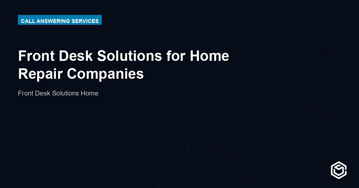 Front Desk Solutions for Home Repair Companies