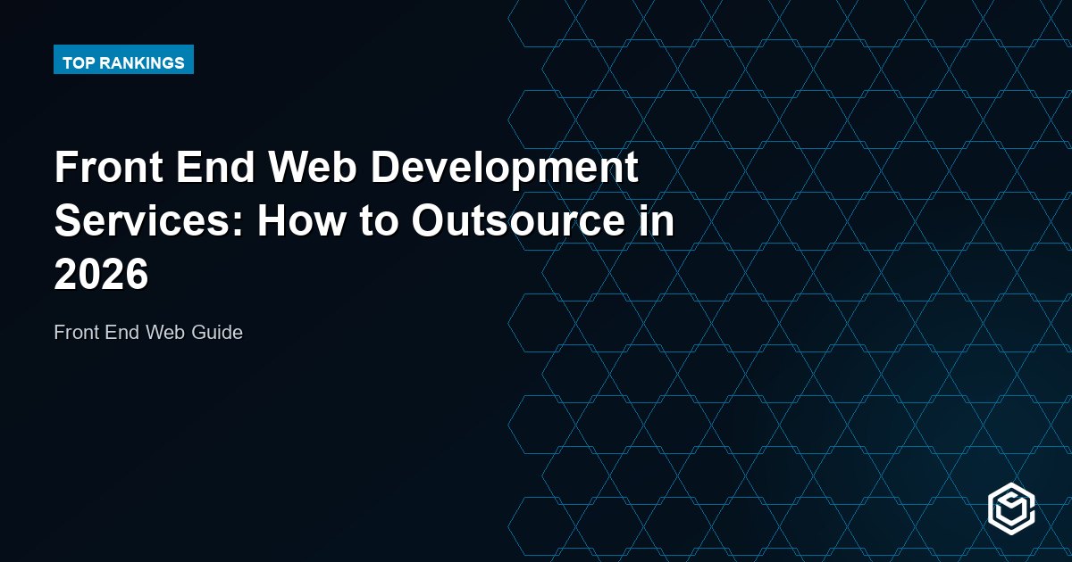 Front End Web Development Services: How to Outsource in 2026