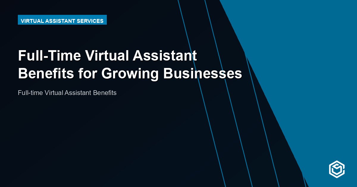 Full-Time Virtual Assistant Benefits for Growing Businesses
