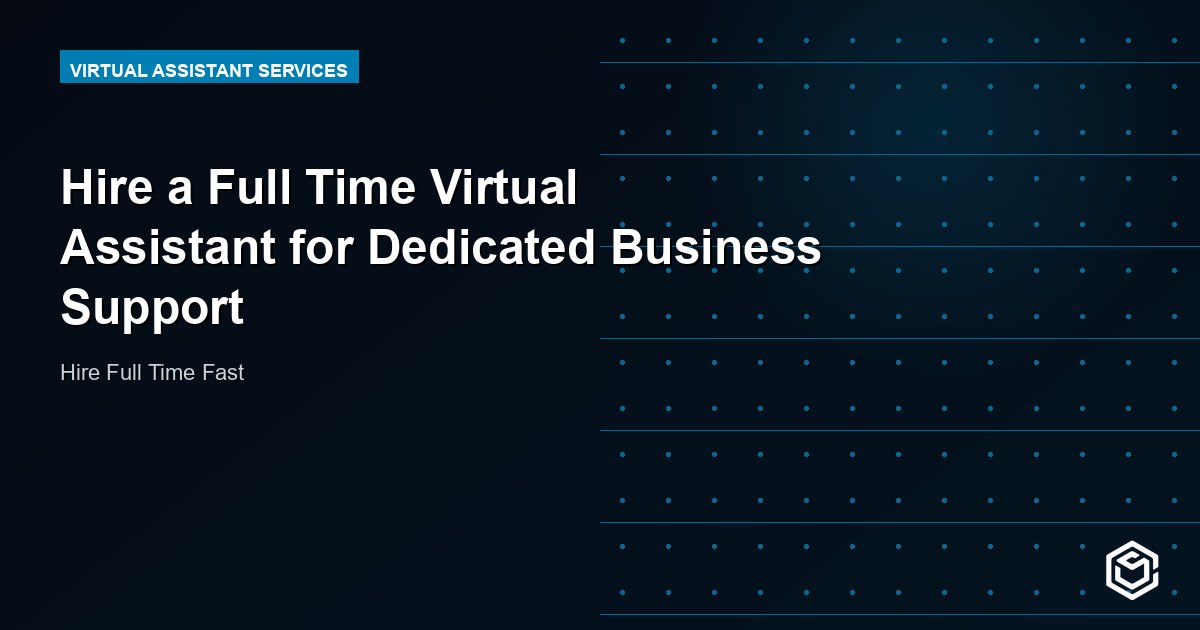 Hire a Full Time Virtual Assistant for Dedicated Business Support