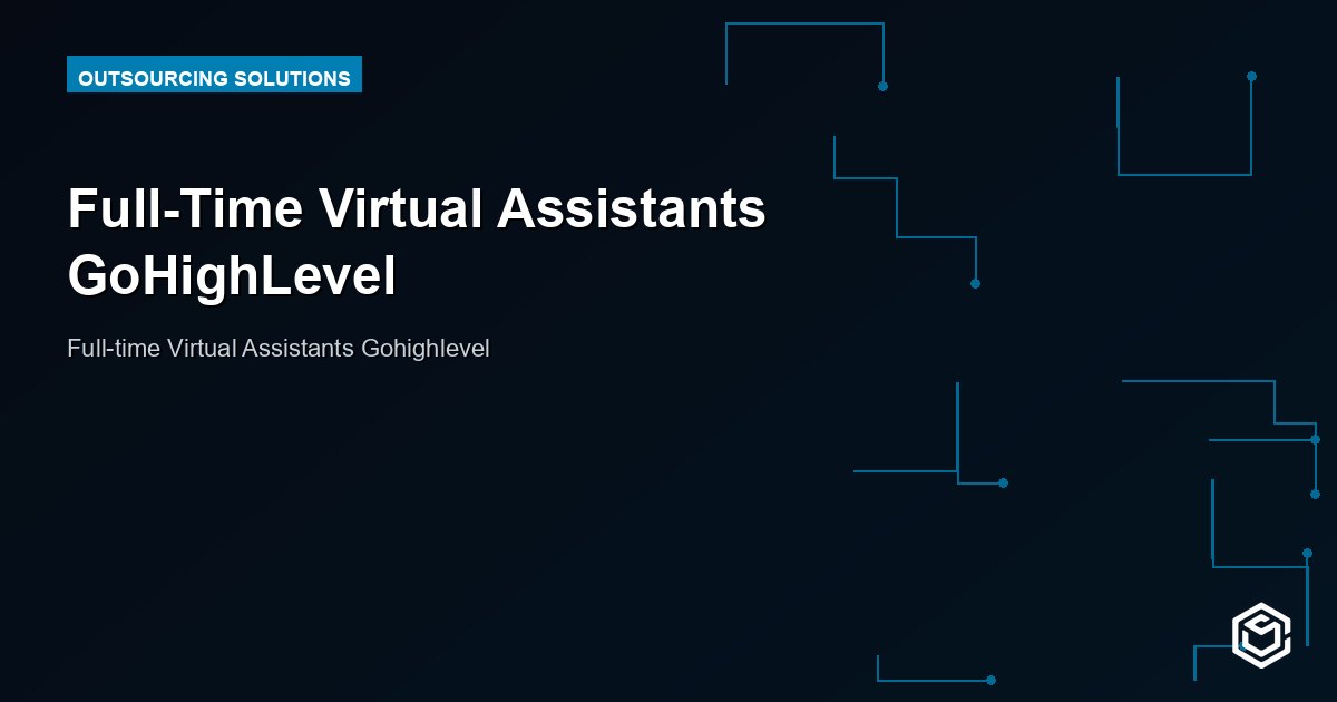 Full-Time Virtual Assistants GoHighLevel