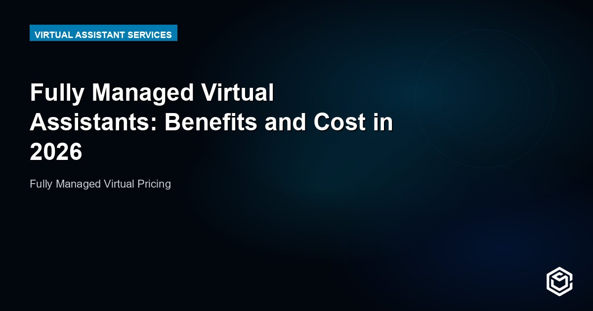 Fully Managed Virtual Assistants: Benefits and Cost in 2026