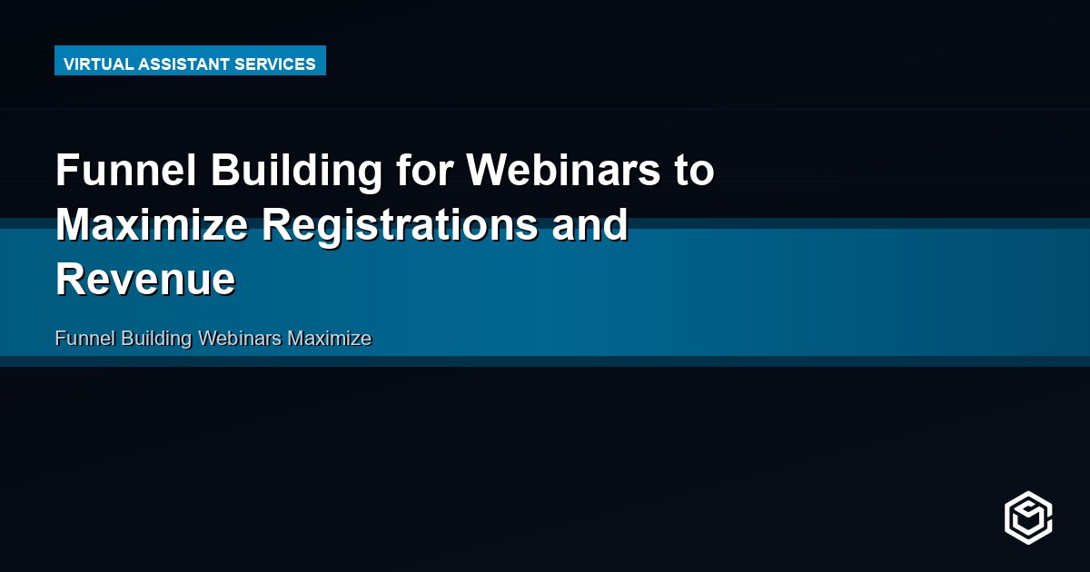 Funnel Building for Webinars to Maximize Registrations and Revenue