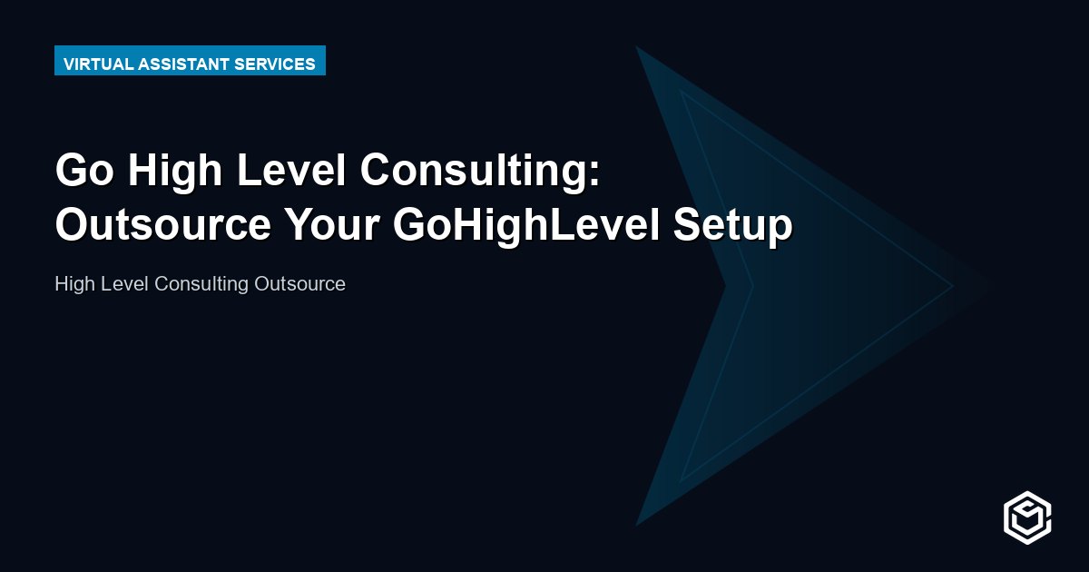 Go High Level Consulting: Outsource Your GoHighLevel Setup