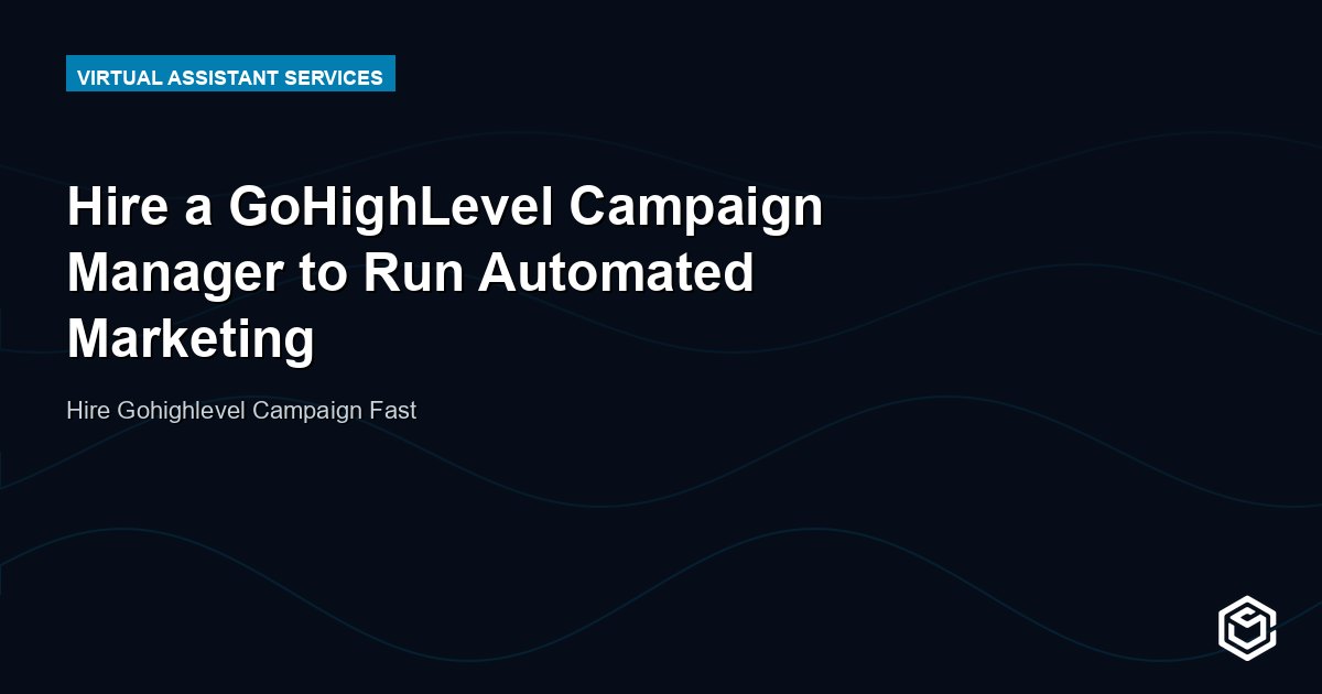 Hire a GoHighLevel Campaign Manager to Run Automated Marketing