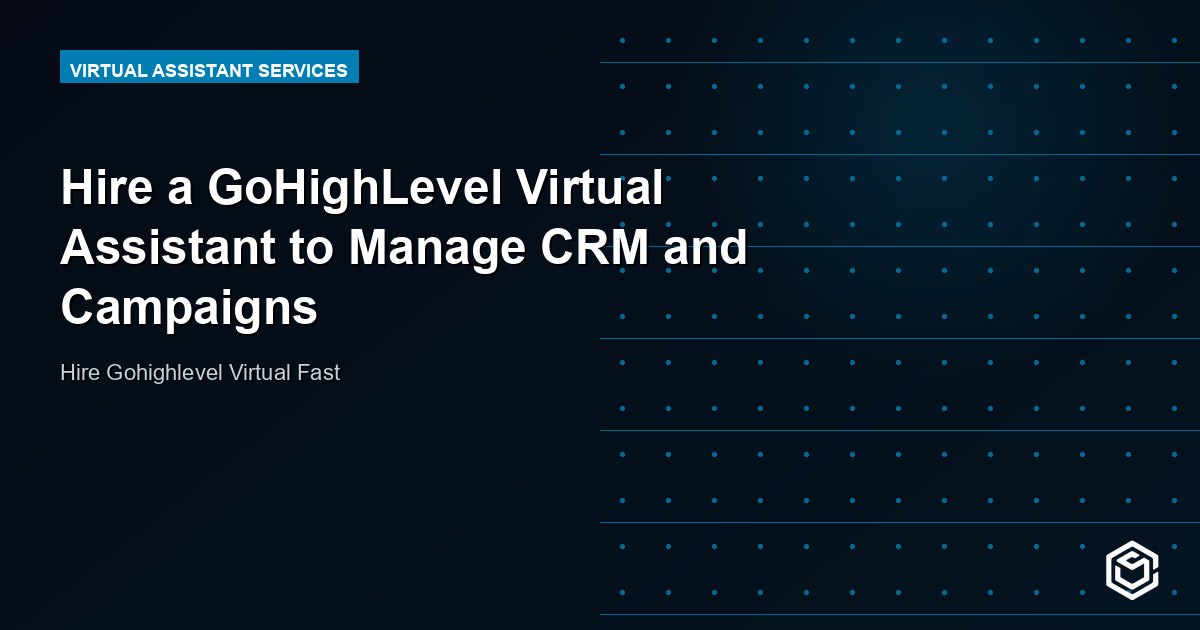 Hire a GoHighLevel Virtual Assistant to Manage CRM and Campaigns
