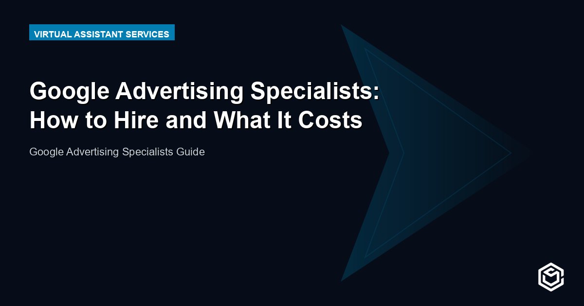Google Advertising Specialists: How to Hire and What It Costs