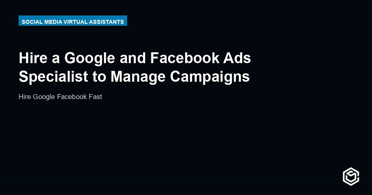 Hire a Google and Facebook Ads Specialist to Manage Campaigns