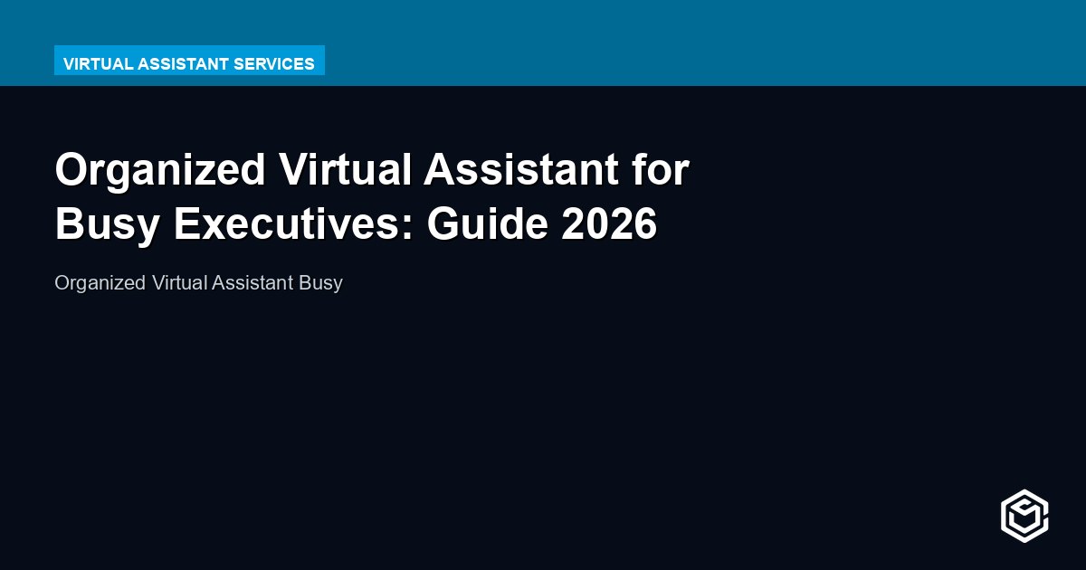 Organized Virtual Assistant for Busy Executives: Guide 2026