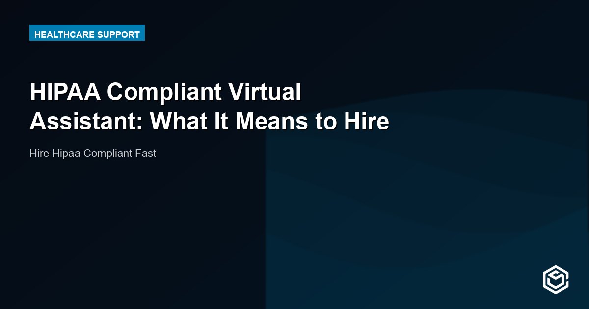 HIPAA Compliant Virtual Assistant: What It Means to Hire