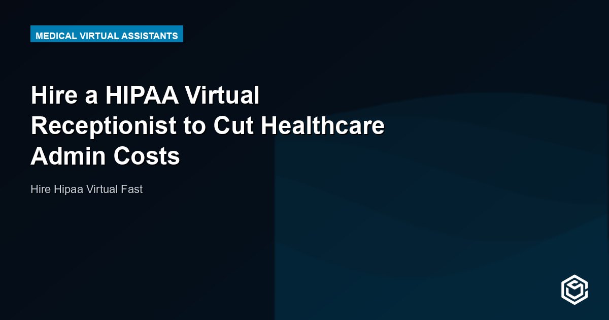 Hire a HIPAA Virtual Receptionist to Cut Healthcare Admin Costs