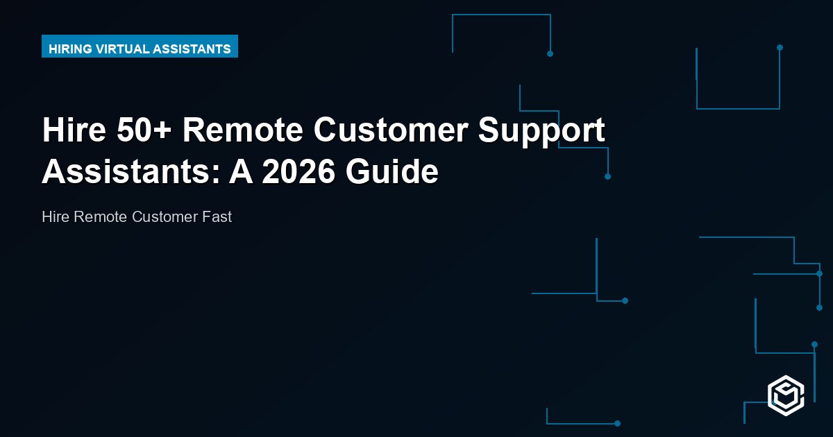 Hire 50+ Remote Customer Support Assistants: A 2026 Guide