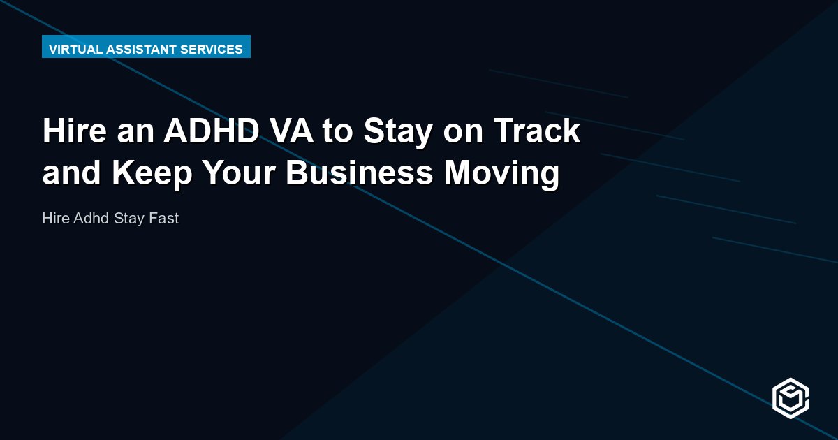 Hire an ADHD VA to Stay on Track and Keep Your Business Moving