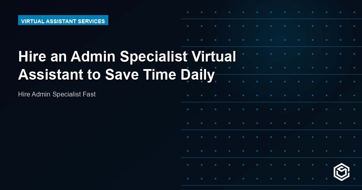 Hire an Admin Specialist Virtual Assistant to Save Time Daily