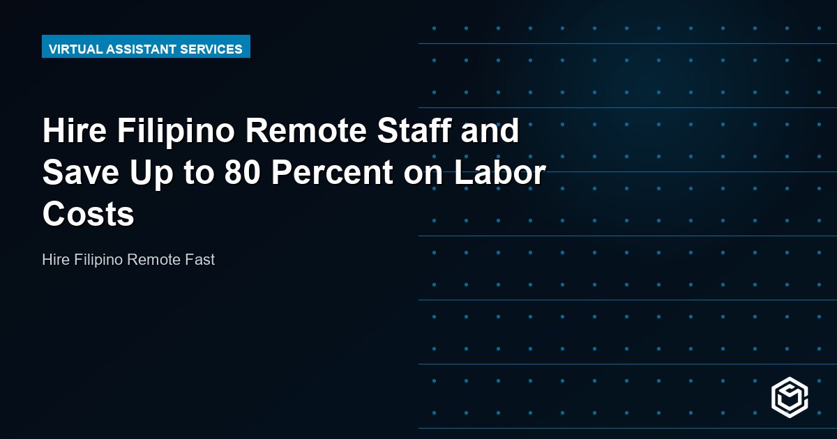 Hire Filipino Remote Staff and Save Up to 80 Percent on Labor Costs