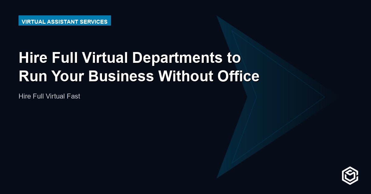 Hire Full Virtual Departments to Run Your Business Without Office
