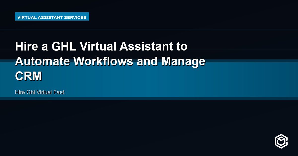 Hire a GHL Virtual Assistant to Automate Workflows and Manage CRM