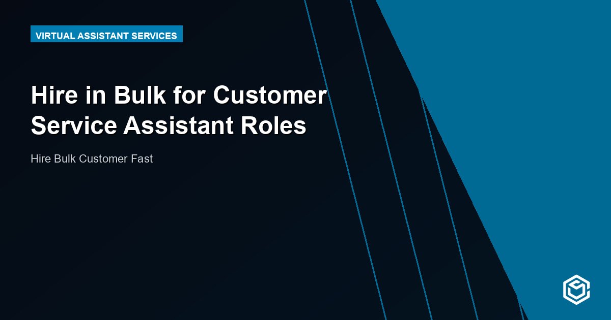 Hire in Bulk for Customer Service Assistant Roles