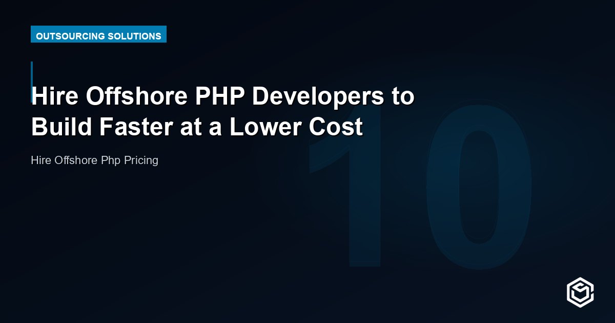 Hire Offshore PHP Developers to Build Faster at a Lower Cost