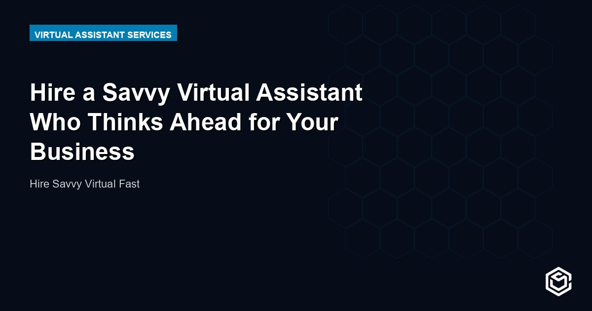 Hire a Savvy Virtual Assistant Who Thinks Ahead for Your Business