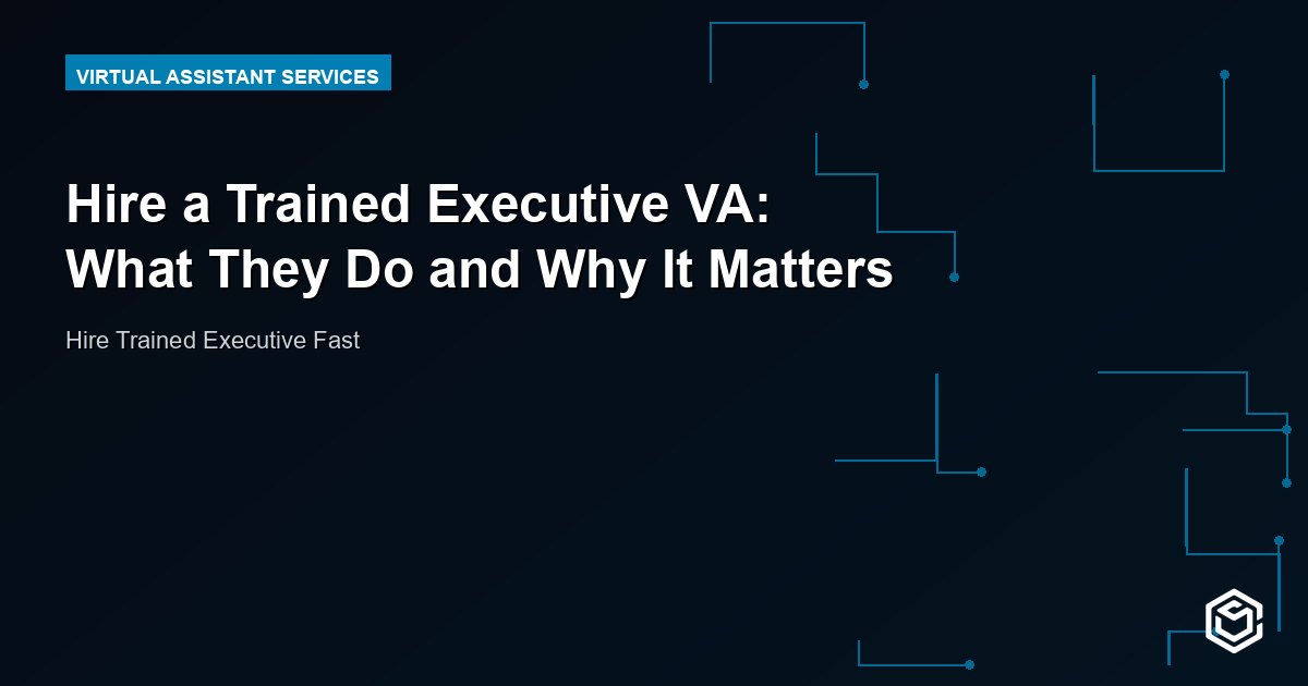 Hire a Trained Executive VA: What They Do and Why It Matters
