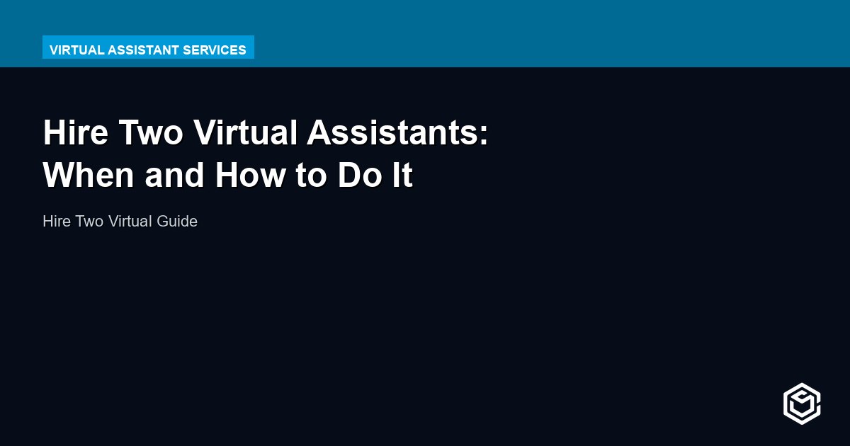 Hire Two Virtual Assistants: When and How to Do It