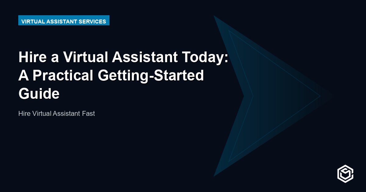 Hire a Virtual Assistant Today: A Practical Getting-Started Guide