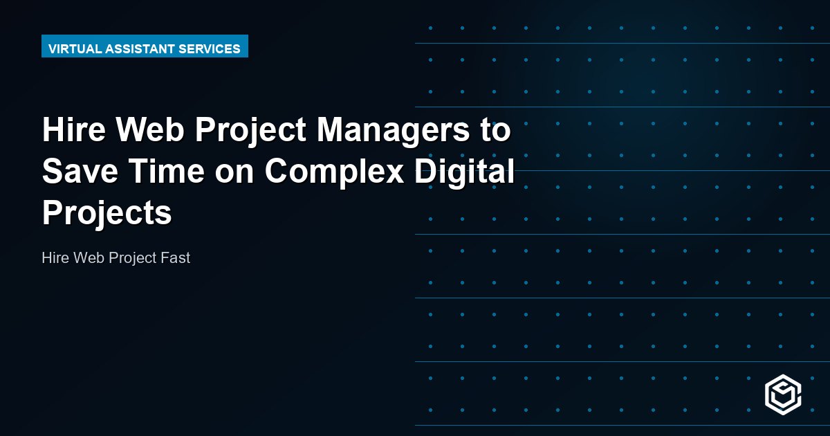 Hire Web Project Managers to Save Time on Complex Digital Projects